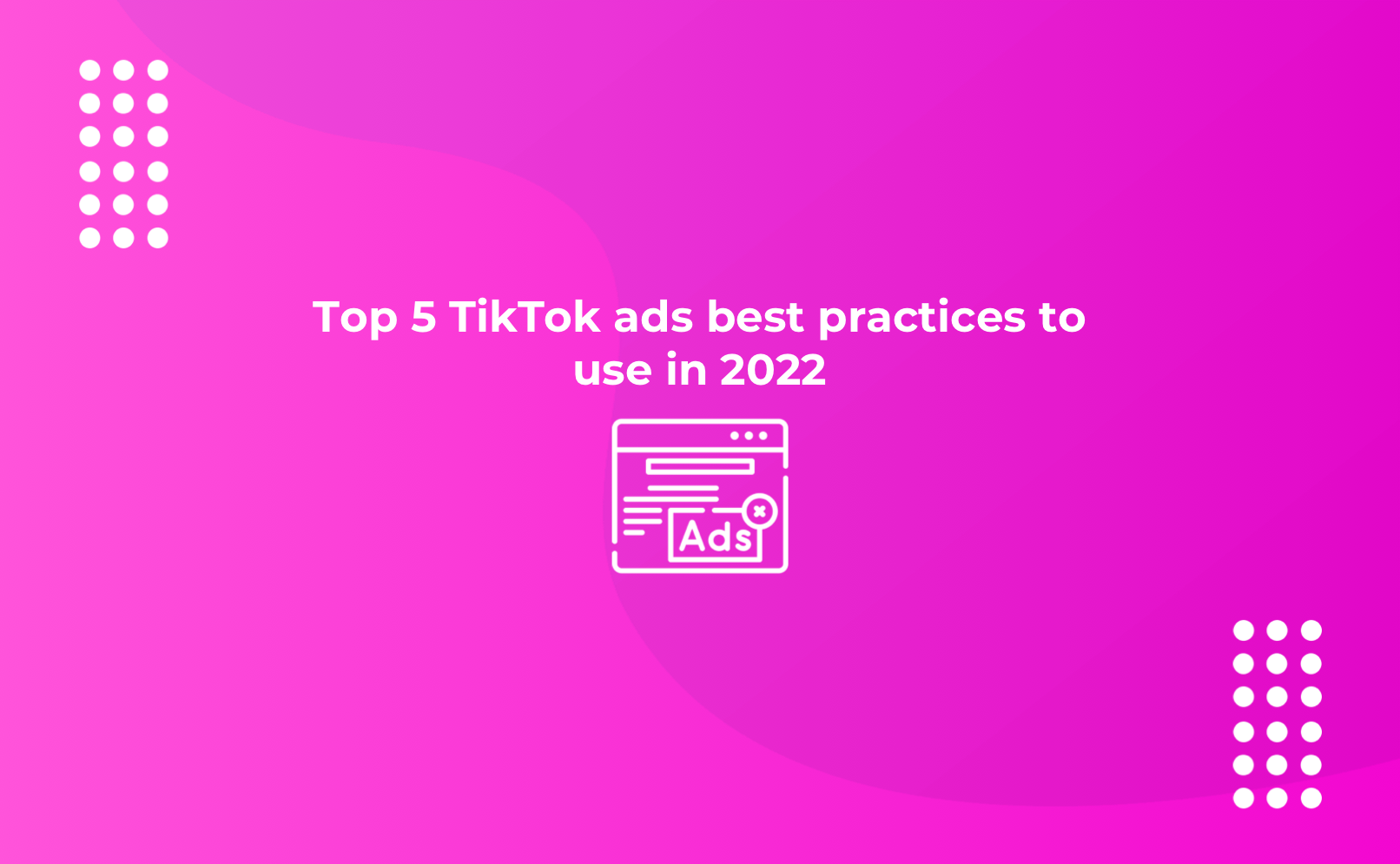 Top 5 TikTok ads best practices to use in 2022